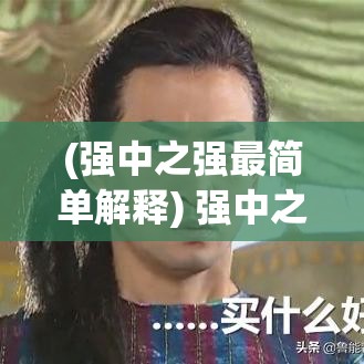 (强中之强最简单解释) 强中之强：谁能领衔现代足坛最佳十一人阵容？探索关键球员配置及战术影响力