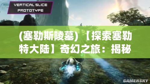 (塞勒斯陵墓) 【探索塞勒特大陆】奇幻之旅：揭秘隐藏在迷雾中的神秘文明和绝世宝藏！