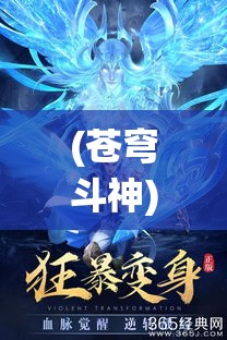 (苍穹斗神) 探秘《苍穹斗仙》：梦幻仙侠之旅，揭秘仙侠世界的神秘与奇遇！