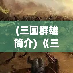 (三国群雄简介) 《三国英雄群起复仇记》：鲸吞天下，乱世复仇者联盟，谁主沉浮？一统江山的终极之战！