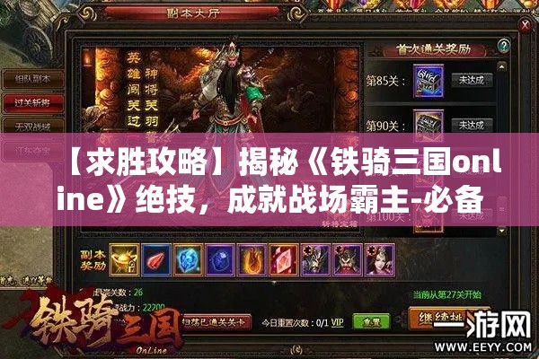 【求胜攻略】揭秘《铁骑三国online》绝技，成就战场霸主-必备策略大解析！