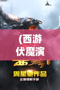 (西游伏魔演员表大全) 《西游伏魔3D大冒险》：神秘生物入侵！聚力合作，唤醒英雄本色！